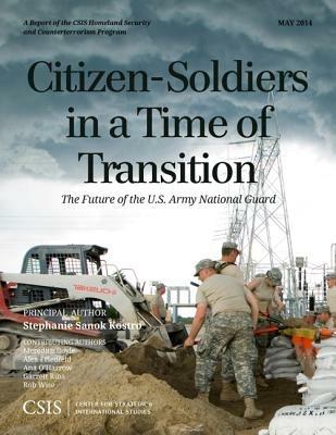 Citizen-Soldiers in a Time of Transition: The Future of the U.S. Army National Guard - Stephanie Sanok Kostro - cover
