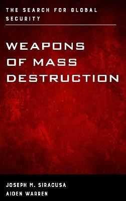 Weapons of Mass Destruction: The Search for Global Security - Joseph M. Siracusa,Aiden Warren - cover
