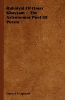 Rubaiyat Of Omar Khayyam - The Astronomer Poet Of Persia - Edward Fitzgerald - cover