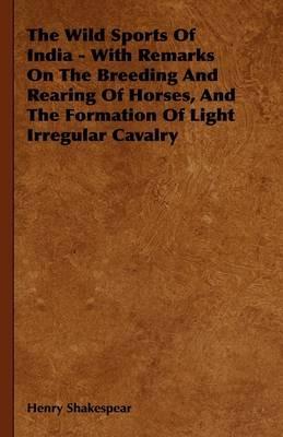 The Wild Sports Of India - With Remarks On The Breeding And Rearing Of Horses, And The Formation Of Light Irregular Cavalry - Henry Shakespear - cover