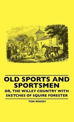 Old Sports And Sportsmen - Or, The Willey Country With Sketches Of Squire Forester - Tom Moody - cover