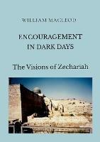 Encouragement in Dark Days: The Visions of Zechariah - William MacLeod - cover