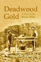 Deadwood Gold: A Story of the Black Hills - George W Stokes - cover