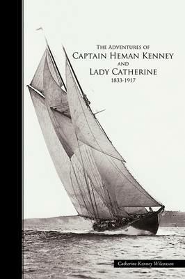 The Adventures of Captain Heman Kenney and Lady Catherine 1833-1917 - Catherine Kenney Wilcoxson - cover