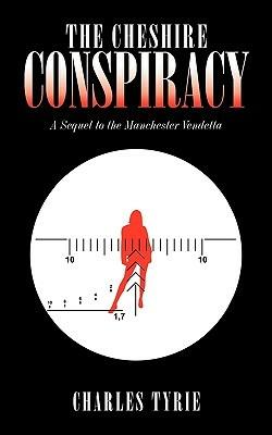The Cheshire Conspiracy: A Sequel to The Manchester Vendetta - Charles Tyrie - cover