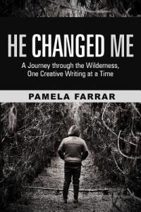 He Changed Me: A Journey Through the Wilderness, One Creative Writing at a Time - Pamela Farrar - cover