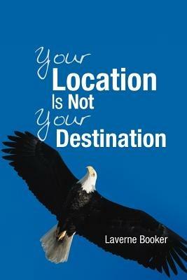 Your Location Is Not Your Destination - Laverne Booker - cover