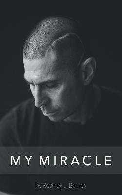 My Miracle: Life Experiences Filled with Overwhelming Truth. - Rodney L Barnes - cover
