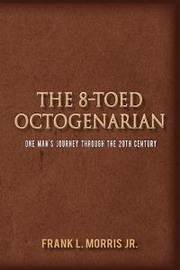 The 8-Toed Octogenarian: One Man's Journey Through the 20th Century - Frank L Morris - cover
