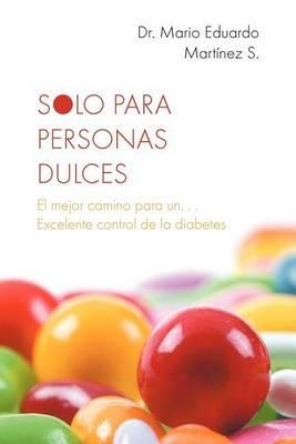 Solo Para Personas Dulces: El Mejor Camino Para Un. . . Excelente Control de La Diabetes - Mario Eduardo Martinez,Mario Eduardo Martainez S - cover
