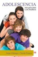Adolescencia: Una Guia Para Los Padres - Jorge Zuloaga,Norah Franco - cover
