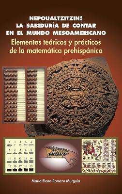 Nepoualtzitzin: la sabiduría de contar en el mundo mesoamericano: Elementos teóricos y prácticos de la matemática prehispánica - María Elena Romero Murguía - cover
