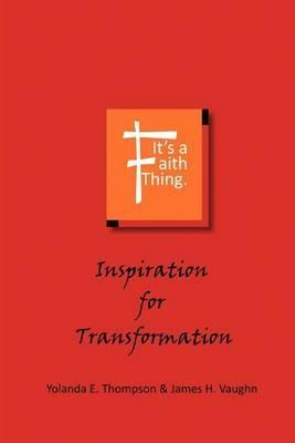 It's a Faith Thing: Inspiration for Transformation: Inspiration for Transformation - Yolanda Thompson - cover