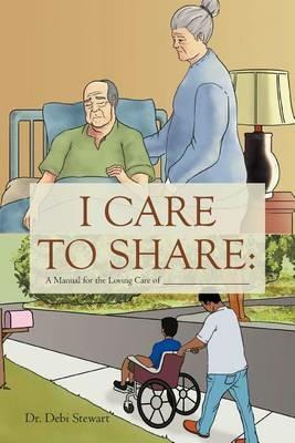 I Care to Share: A Manual for the Loving Care of __________________ - Debi Stewart - cover