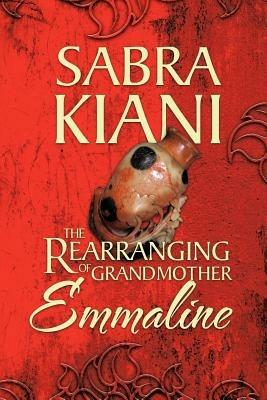 The Rearranging of Grandmother Emmaline - Sabra Kiani - cover