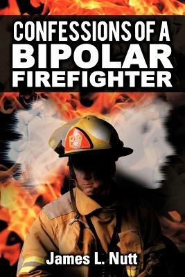 Confessions of a Bipolar Firefighter - James L Nutt - cover
