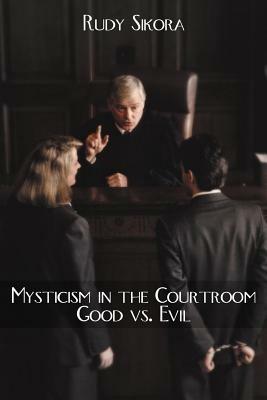 Mysticism in the Courtroom Good Vs. Evil - Rudy Sikora - cover