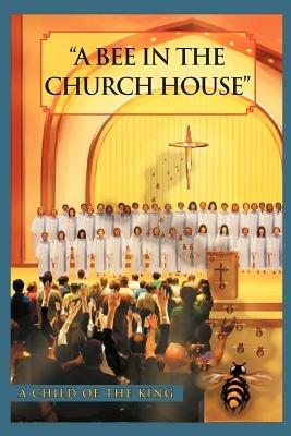 A Bee In The Church House: A Child of the King - G C O T K Brown-Johnson - cover