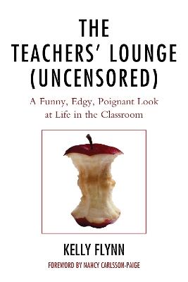 The Teachers' Lounge (Uncensored): A Funny, Edgy, Poignant Look at Life in the Classroom - Kelly Flynn - cover