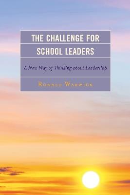 The Challenge for School Leaders: A New Way of Thinking about Leadership - Ronald Warwick - cover