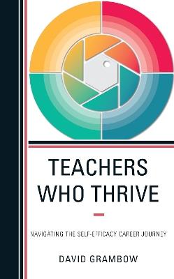 Teachers Who Thrive: Navigating the Self-Efficacy Career Journey - David Grambow - cover