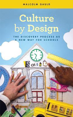 Culture by Design: The Discovery Process as a New Way for Schools - Malcolm Gauld - cover