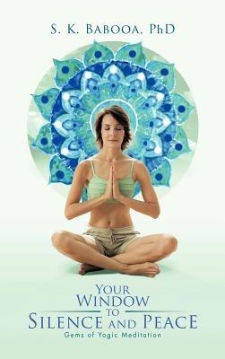 Your Window to Silence and Peace: Gems of Yogic Meditation - S K Babooa - cover