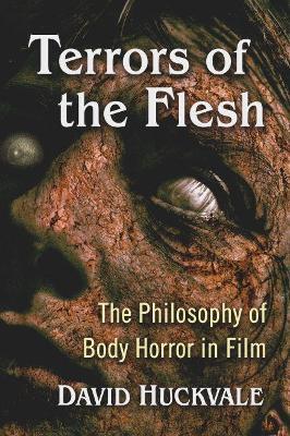 Terrors of the Flesh: The Philosophy of Body Horror in Film - David Huckvale - cover
