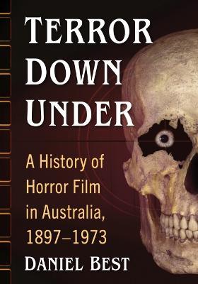 Terror Down Under: A History of Horror Film in Australia, 1897-1973 - Daniel Best - cover