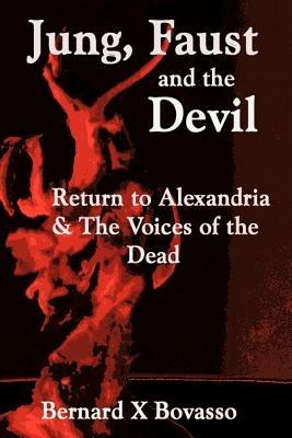 JUNG, FAUST and the DEVIL: Return to Alexandria & The Voices of the Dead - Bernard X Bovasso - cover