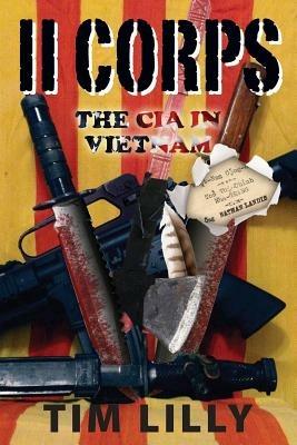 II Corps: The CIA in Vietnam - Tim Lilly - cover