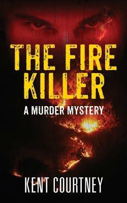 The Fire Killer: A Murder Mystery - Kent Courtney - cover