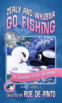 Zealy and Whubba Go Fishing: The Adventures of Zealy and Whubba, Book 3 Series 1 - Roe De Pinto - cover