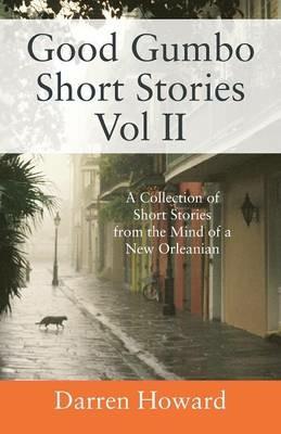 Good Gumbo Short Stories Vol II: A Collection of Short Stories from the Mind of a New Orleanian - Darren Howard - cover