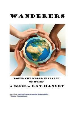 Wanderers: Round the World in Search of Home - Ray Hanvey - cover