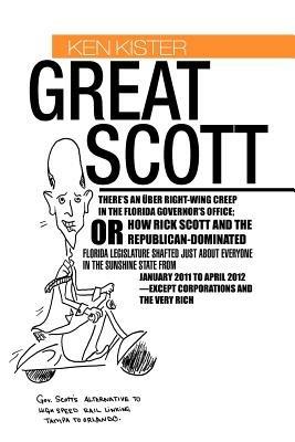 Great Scott: There's an Ber Right-Wing Creep in the Florida Governor's Office; Or How Rick Scott and the Republican-Dominated Flori - Ken Kister - cover