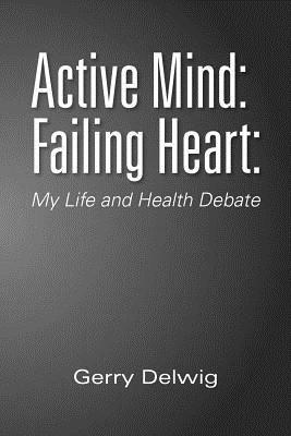 Active Mind: Failing Heart: : My Life and Health Debate - Gerry Delwig - cover