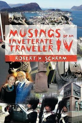 Musings of an Inveterate Traveler IV - Robert H Schram - cover