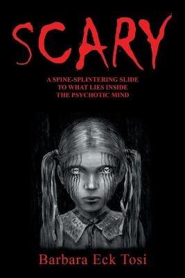 Scary: A Spine-Splintering Slide into What Lies Inside the Psychotic Mind - Barbara Eck Tosi - cover
