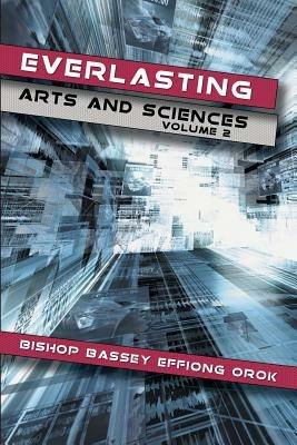 Everlasting Arts and Sciences: Volume 2 - Bishop Bassey Effiong Orok - cover