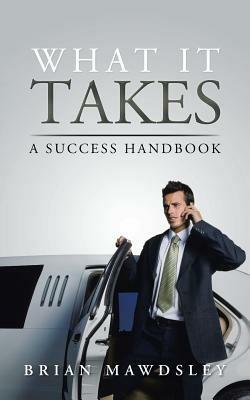 What It Takes: A Success Handbook - Brian Mawdsley - cover