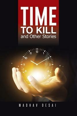 Time to Kill and Other Stories - Madhav Desai - cover
