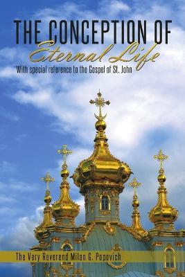 The Conception of Eternal Life: With Special Reference to the Gospel of St. John - The Very Reverend Milan G Popovich - cover