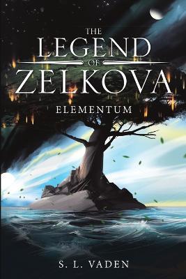 The Legend of Zelkova: Elementum - S L Vaden - cover
