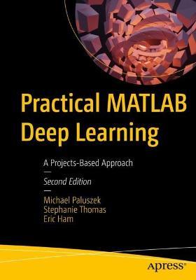 Practical MATLAB Deep Learning: A Projects-Based Approach - Michael Paluszek,Stephanie Thomas,Eric Ham - cover