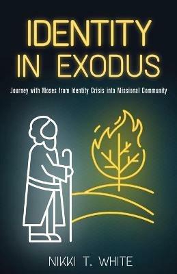 Identity in Exodus: Journey with Moses from Identity Crisis into Missional Community - Nikki T White - cover