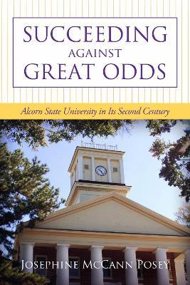 Succeeding against Great Odds: Alcorn State University in Its Second Century - Josephine McCann Posey - cover