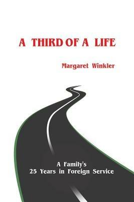 A Third of a Life: A Family's 25 Years in Foreign Service - Margaret Winkler - cover
