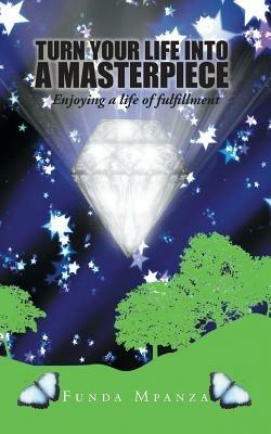 Turn Your Life Into a Masterpiece: Enjoying a Life of Fulfillment - Funda Mpanza - cover