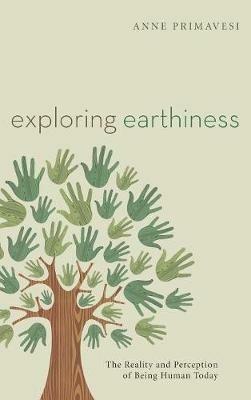 Exploring Earthiness: The Reality and Perception of Being Human Today - Anne Primavesi - cover
